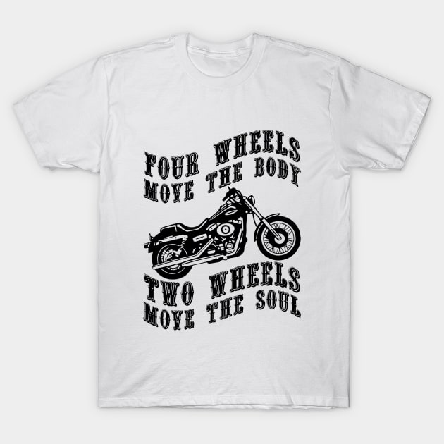 Four wheels move the body two wheels move the soul T-Shirt by artbooming